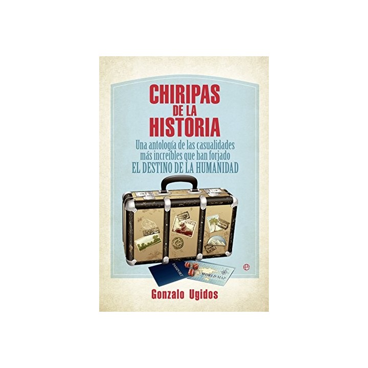 Chiripas de la historia. Una antología de las casualidades más increíbles que han forjado..